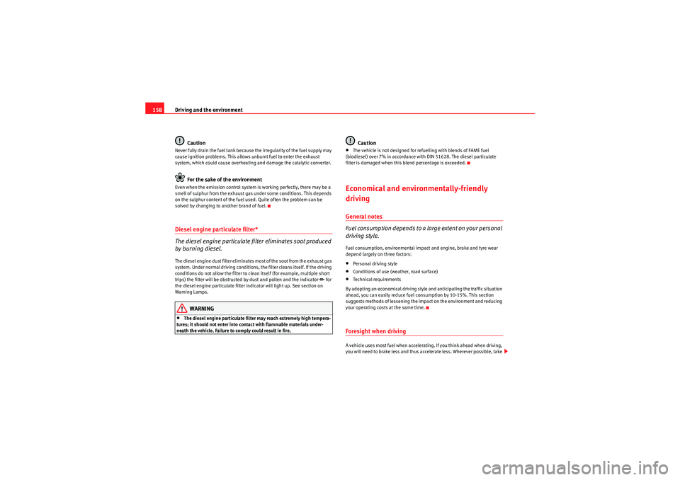 Seat Ibiza ST 2009  Owners manual Driving and the environment
158
CautionNever fully drain the fuel tank because the irregularity of the fuel supply may 
cause ignition problems. This allows unburnt fuel to enter the exhaust 
system, 