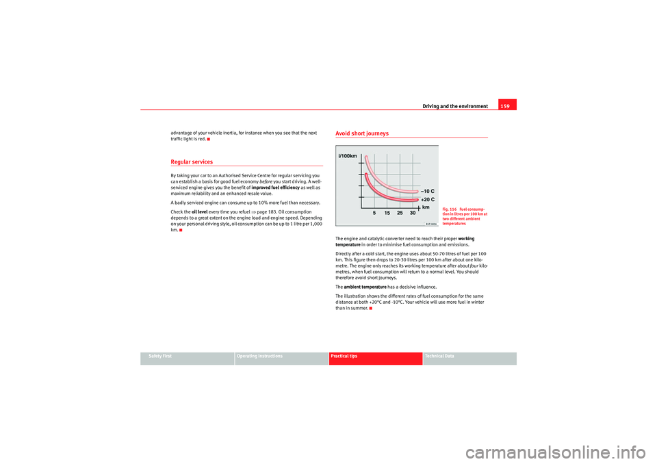 Seat Ibiza ST 2009  Owners manual Driving and the environment159
Safety First
Operating instructions
Practical tips
Technical Data
advantage of your vehicle inertia, for instance when you see that the next 
traffic light is red.
Regul