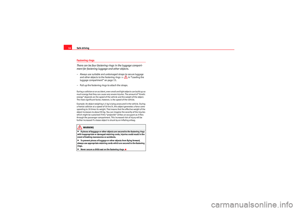 Seat Ibiza ST 2009 User Guide Safe driving
16Fastening rings
There can be four fastening rings in the luggage compart-
ment for fastening luggage and other objects.– Always use suitable and undamaged straps to secure luggage 
an