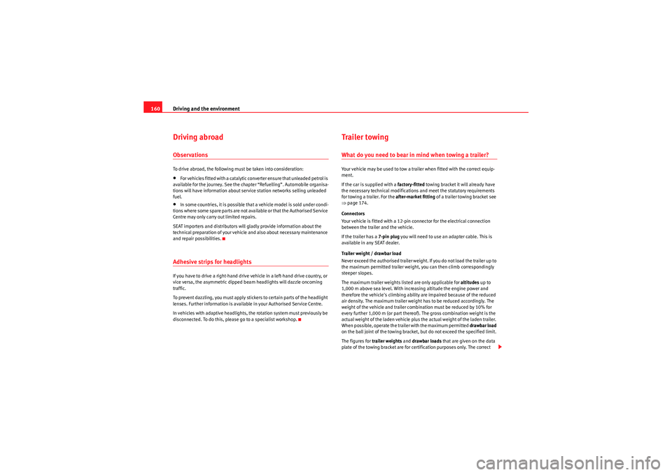 Seat Ibiza ST 2009  Owners manual Driving and the environment
160Driving abroadObservationsTo drive abroad, the following must be taken into consideration:•For vehicles fitted with a catalytic converter ensure that unleaded petrol i