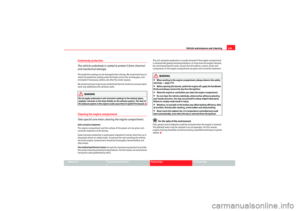 Seat Ibiza ST 2009  Owners manual Vehicle maintenance and cleaning169
Safety First
Operating instructions
Practical tips
Technical Data
Underbody protection
The vehicle underbody is coated to protect it from chemical 
and mechanical d