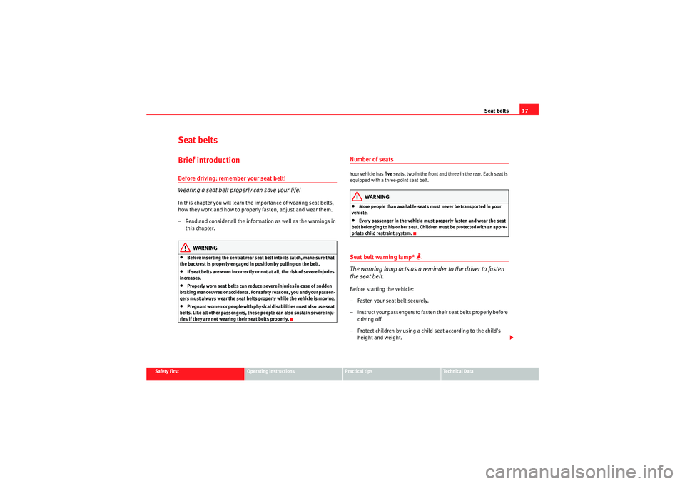 Seat Ibiza ST 2009  Owners manual Seat belts17
Safety First
Operating instructions
Practical tips
Technical Data
Seat beltsBrief introductionBefore driving: remember your seat belt!
Wearing a seat belt proper ly can save your life!In 