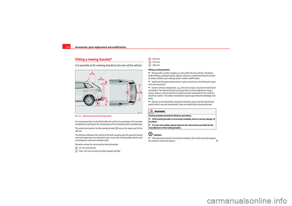 Seat Ibiza ST 2009  Owners manual Accessories, parts replacement and modifications
174Fitting a towing bracket*It is possible to fit a towing bracket to the rear of the vehicle.Fig. 117  Attachment points for towing bracketIf a towing