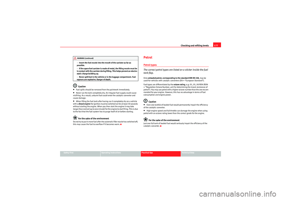 Seat Ibiza ST 2009  Owners manual Checking and refilling levels177
Safety First
Operating instructions
Practical tips
Technical Data
−
Insert the fuel nozzle into the mouth of the canister as far as 
possible.
− If the spare fuel 