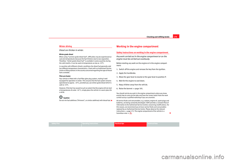 Seat Ibiza ST 2009  Owners manual Checking and refilling levels179
Safety First
Operating instructions
Practical tips
Technical Data
Winter driving
Diesel can thicken in winter.Winter-grade diesel
When using “summer-grade diesel fue
