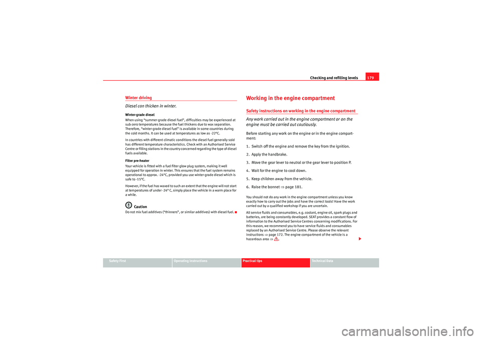 Seat Ibiza ST 2009  Owners manual Checking and refilling levels179
Safety First
Operating instructions
Practical tips
Technical Data
Winter driving
Diesel can thicken in winter.Winter-grade diesel
When using “summer-grade diesel fue