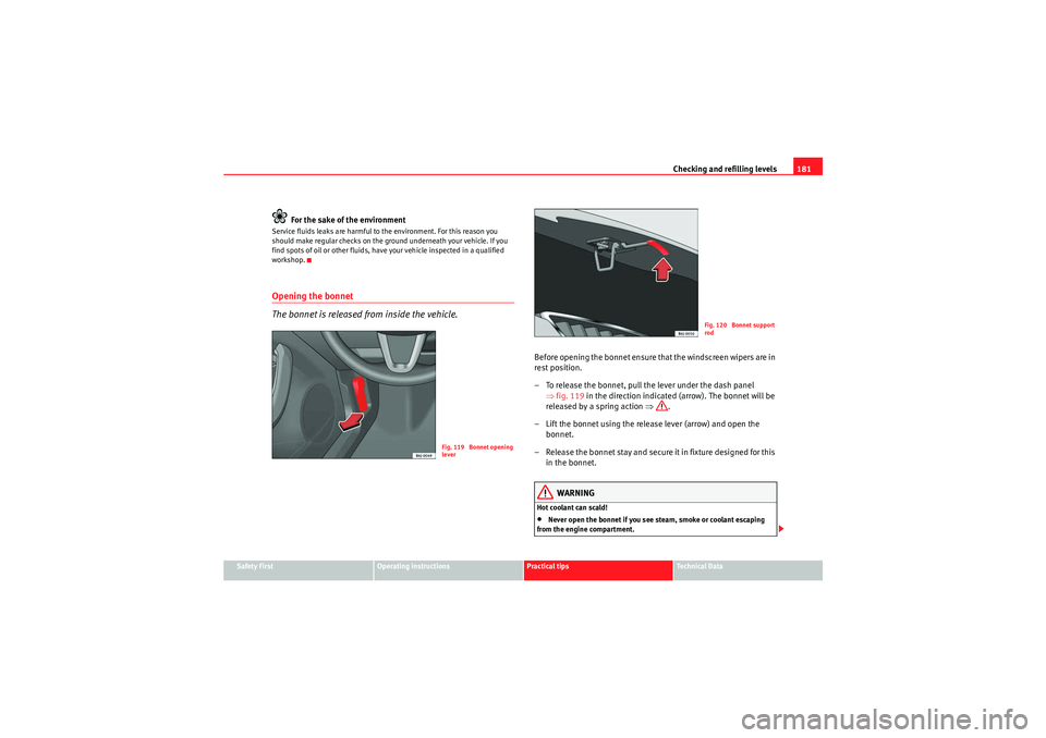 Seat Ibiza ST 2009  Owners manual Checking and refilling levels181
Safety First
Operating instructions
Practical tips
Technical Data
For the sake of the environment
Service fluids leaks are harmful to the environment. For this reason 