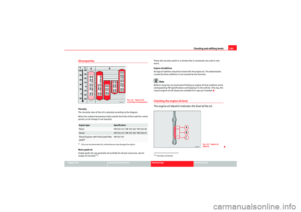 Seat Ibiza ST 2009  Owners manual Checking and refilling levels183
Safety First
Operating instructions
Practical tips
Technical Data
Oil propertiesViscosity
The viscosity class of the oil is selected according to the diagram.
When the