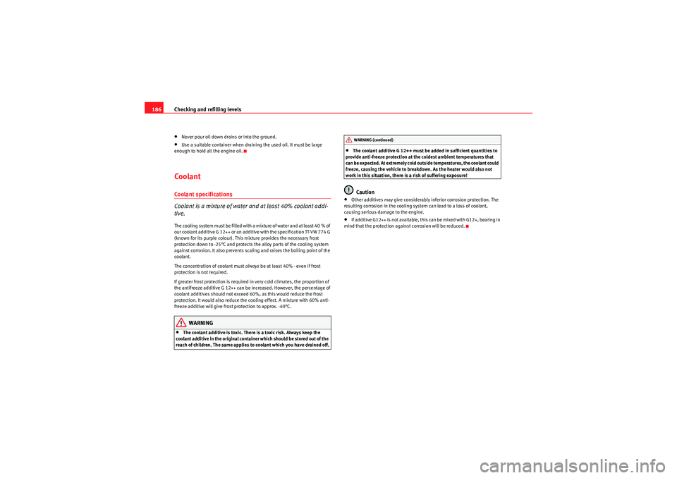 Seat Ibiza ST 2009  Owners manual Checking and refilling levels
186•Never pour oil down drains or into the ground.•Use a suitable container when draining the used oil. It must be large 
enough to hold all the engine oil.CoolantCoo