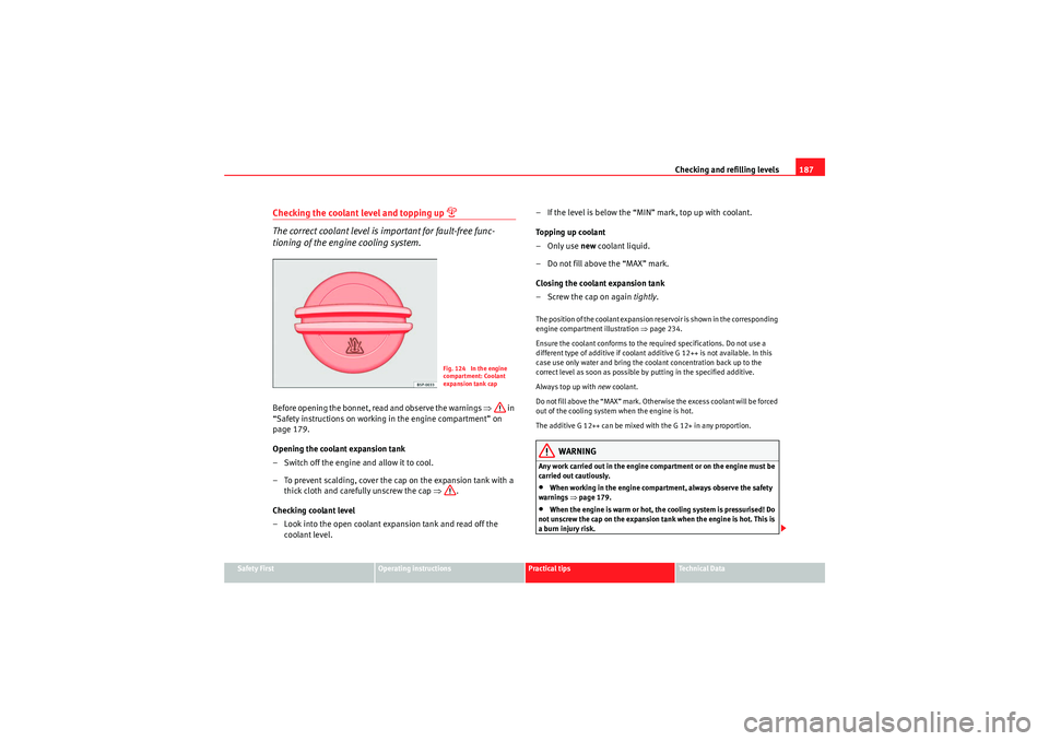 Seat Ibiza ST 2009  Owners manual Checking and refilling levels187
Safety First
Operating instructions
Practical tips
Technical Data
Checking the coolant level and topping up 

The correct coolant level is important for fault-free 