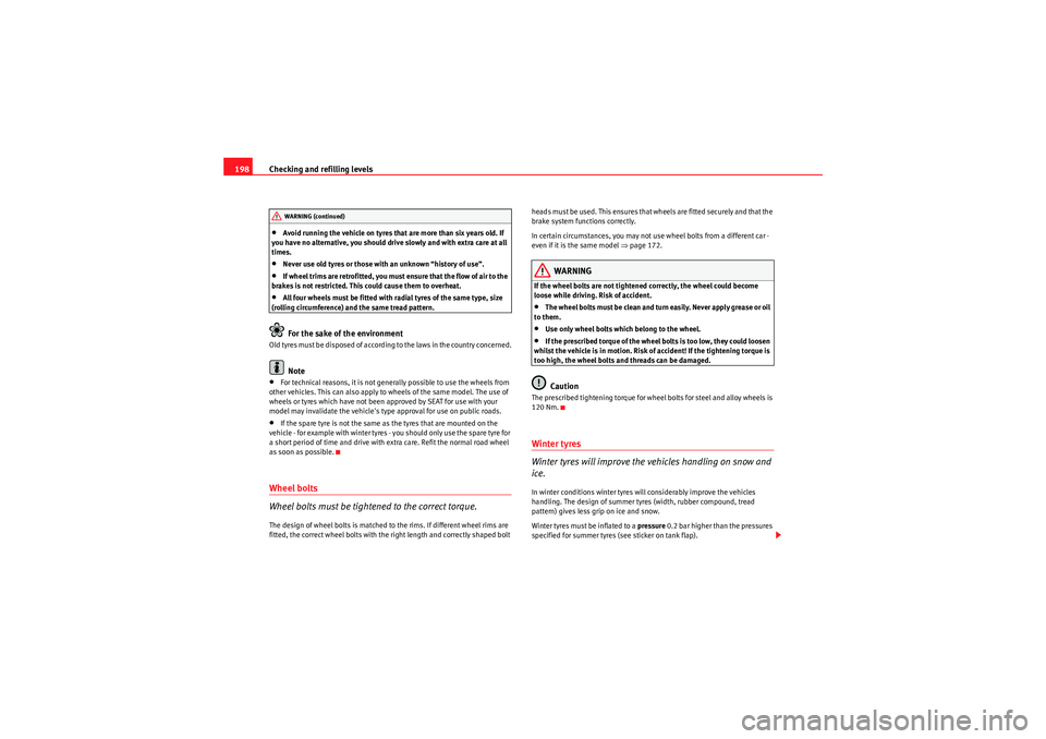 Seat Ibiza ST 2009  Owners manual Checking and refilling levels
198•Avoid running the vehicle on tyres that are more than six years old. If 
you have no alternative, you should drive slowly and with extra care at all 
times.•Never