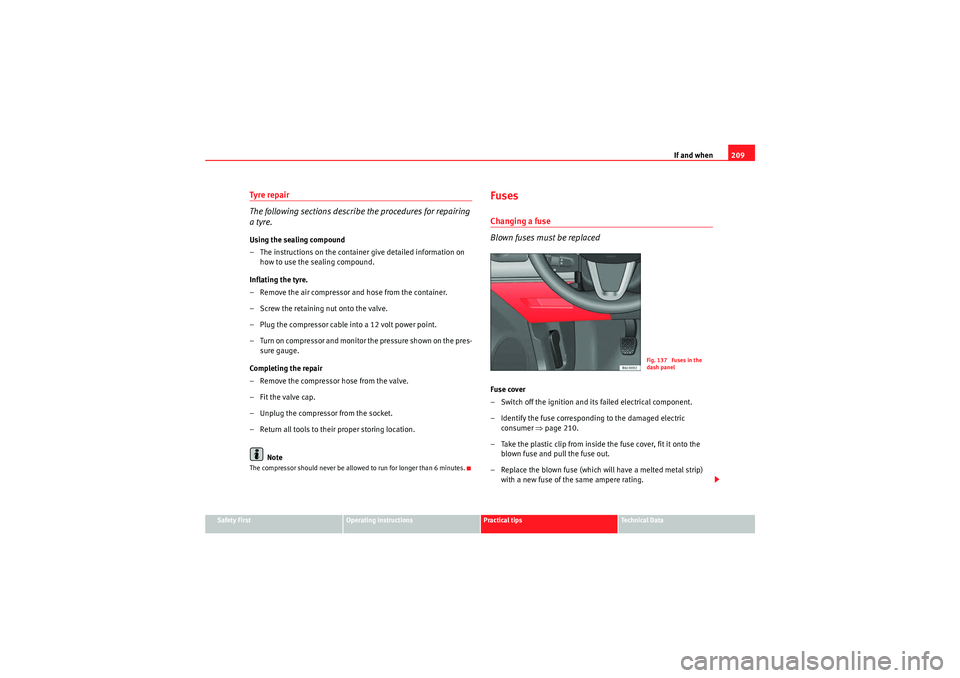 Seat Ibiza ST 2009  Owners manual If and when209
Safety First
Operating instructions
Practical tips
Technical Data
Tyre repair
The following sections describe the procedures for repairing 
a tyre.Using the sealing compound
– The ins