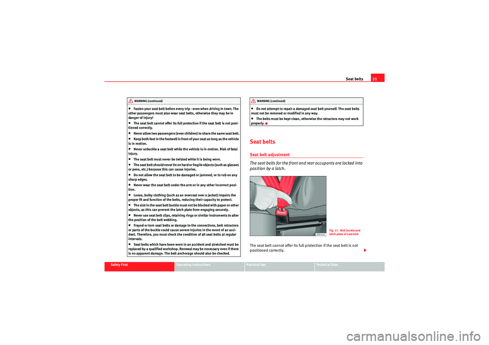 Seat Ibiza ST 2009  Owners manual Seat belts21
Safety First
Operating instructions
Practical tips
Technical Data
•Fasten your seat belt before every trip - even when driving in town. The 
other passengers must also wear seat belts, 