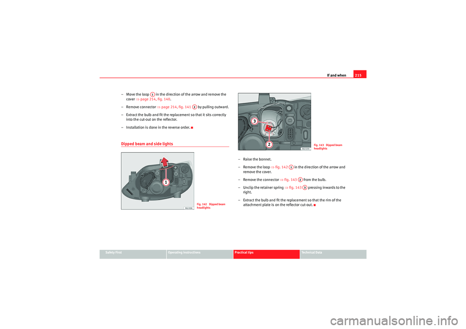 Seat Ibiza ST 2009 Owners manual If and when215
Safety First
Operating instructions
Practical tips
Technical Data
– Move the loop in the direction of the arrow and remove the
cover ⇒page 214, fig. 140 .
– Remove connector Seat Ibiza ST 2009 Owners manual If and when215
Safety First
Operating instructions
Practical tips
Technical Data
– Move the loop in the direction of the arrow and remove the
cover ⇒page 214, fig. 140 .
– Remove connector