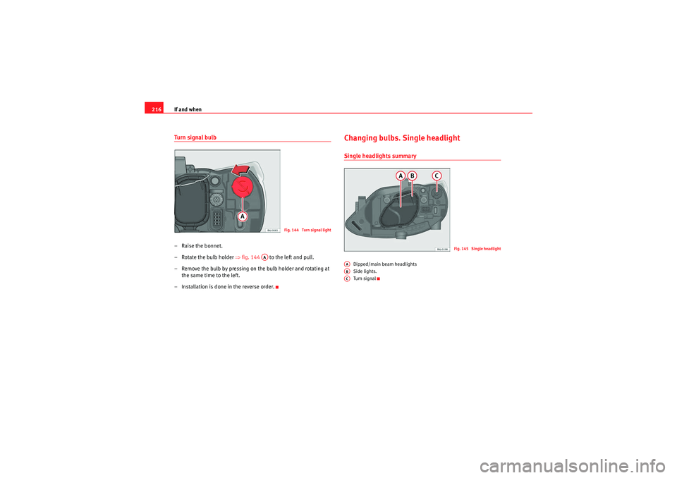 Seat Ibiza ST 2009 Owners manual If and when
216Turn signal bulb– Raise the bonnet.
– Rotate the bulb holder ⇒fig. 144 to the left and pull.
– Remove the bulb by pressing on the bulb holder and rotating at the same time Seat Ibiza ST 2009 Owners manual If and when
216Turn signal bulb– Raise the bonnet.
– Rotate the bulb holder ⇒fig. 144 to the left and pull.
– Remove the bulb by pressing on the bulb holder and rotating at the same time