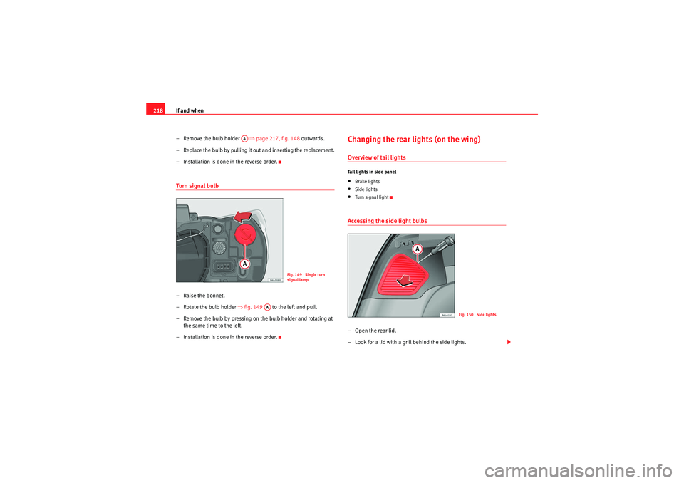 Seat Ibiza ST 2009 Owners manual If and when
218
– Remove the bulb holder ⇒page 217, fig. 148 outwards.
– Replace the bulb by pulling it out and inserting the replacement.
– Installation is done in the reverse order.Turn Seat Ibiza ST 2009 Owners manual If and when
218
– Remove the bulb holder ⇒page 217, fig. 148 outwards.
– Replace the bulb by pulling it out and inserting the replacement.
– Installation is done in the reverse order.Turn