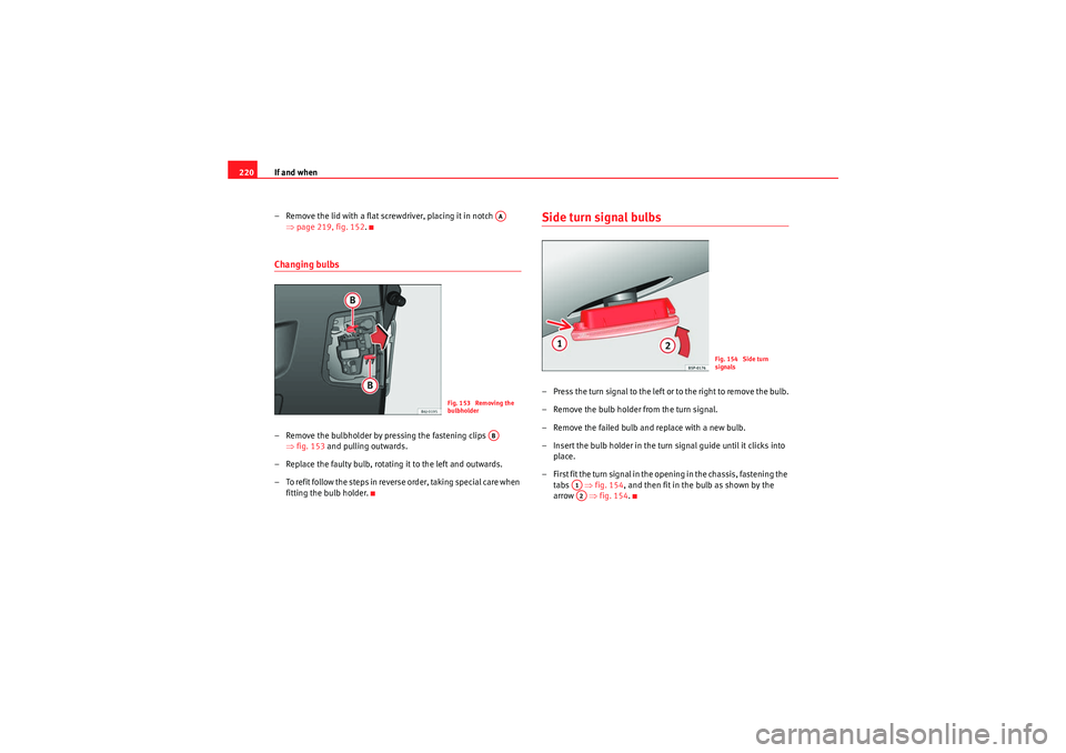Seat Ibiza ST 2009 Owners manual If and when
220
– Remove the lid with a flat screwdriver, placing it in notch ⇒page 219, fig. 152.Changing bulbs– Remove the bulbholder by pressing the fastening clips
⇒fig. 153 and pull Seat Ibiza ST 2009 Owners manual If and when
220
– Remove the lid with a flat screwdriver, placing it in notch ⇒page 219, fig. 152.Changing bulbs– Remove the bulbholder by pressing the fastening clips
⇒fig. 153 and pull