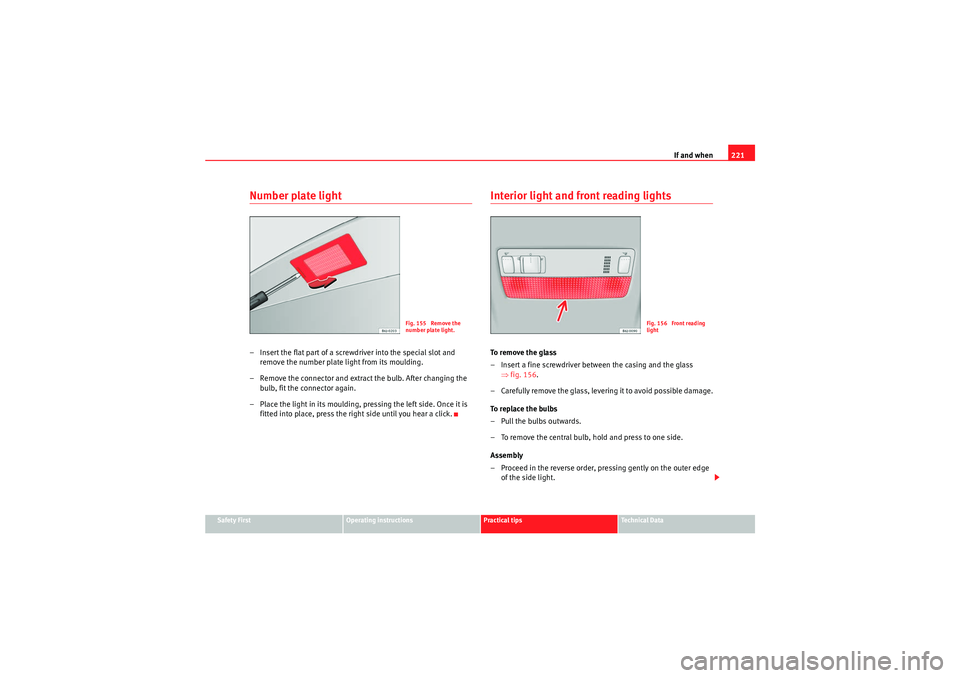 Seat Ibiza ST 2009 Owners manual If and when221
Safety First
Operating instructions
Practical tips
Technical Data
Number plate light– Insert the flat part of a screwdriver into the special slot and
remove the number plate light fr Seat Ibiza ST 2009 Owners manual If and when221
Safety First
Operating instructions
Practical tips
Technical Data
Number plate light– Insert the flat part of a screwdriver into the special slot and
remove the number plate light fr