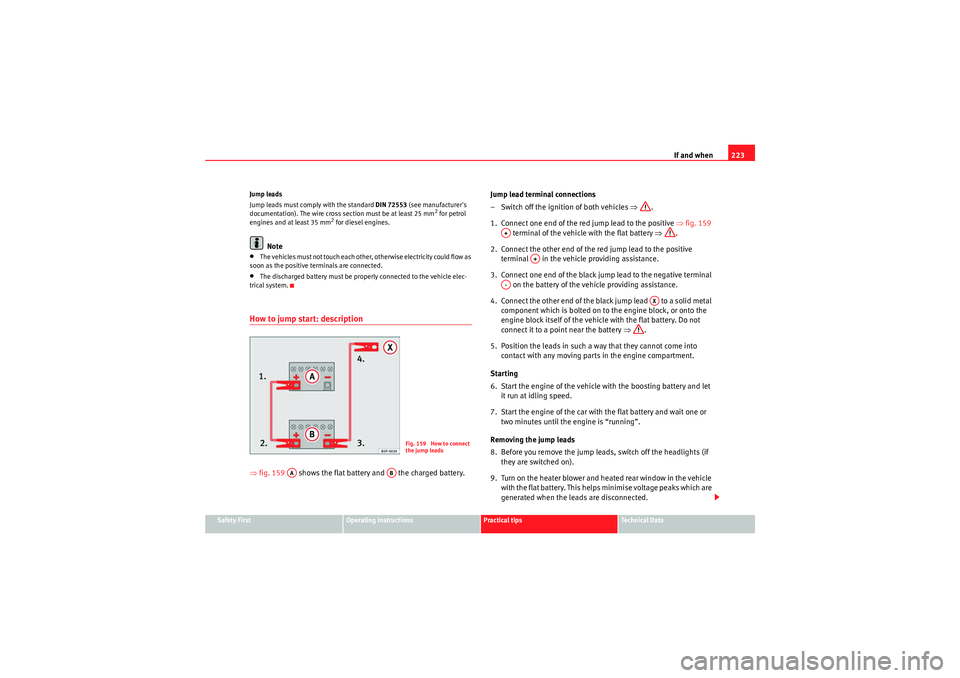 Seat Ibiza ST 2009  Owners manual If and when223
Safety First
Operating instructions
Practical tips
Technical Data
Jump leads
Jump leads must comply with the standard 
DIN 72553 (see manufacturers 
documentation). The wire cross sect