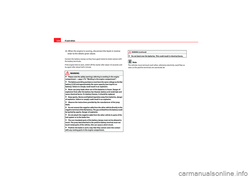 Seat Ibiza ST 2009  Owners manual If and when
224
10. When the engine is running, disconnect the leads in reverse order to the details given above.Connect the battery clamps so they have good metal-to-metal contact with 
the battery t