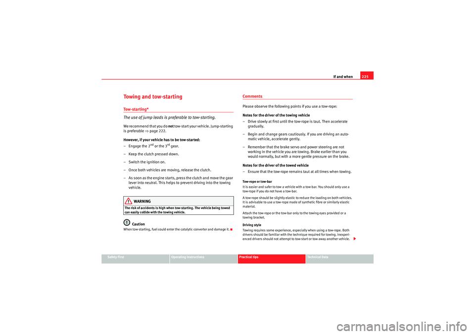 Seat Ibiza ST 2009  Owners manual If and when225
Safety First
Operating instructions
Practical tips
Technical Data
Towing and tow-startingTo w - s t a r t i n g *
The use of jump leads is pr eferable to tow-starting.We recommend that 