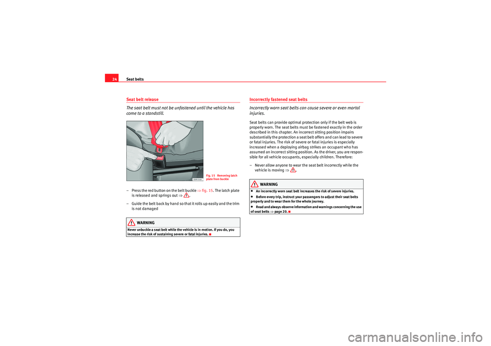 Seat Ibiza ST 2009 Owners Guide Seat belts
24Seat belt release
The seat belt must not be unfastened until the vehicle has
come to a standstill.– Press the red button on the belt buckle ⇒fig. 15 . The latch plate
is released a Seat Ibiza ST 2009 Owners Guide Seat belts
24Seat belt release
The seat belt must not be unfastened until the vehicle has
come to a standstill.– Press the red button on the belt buckle ⇒fig. 15 . The latch plate
is released a