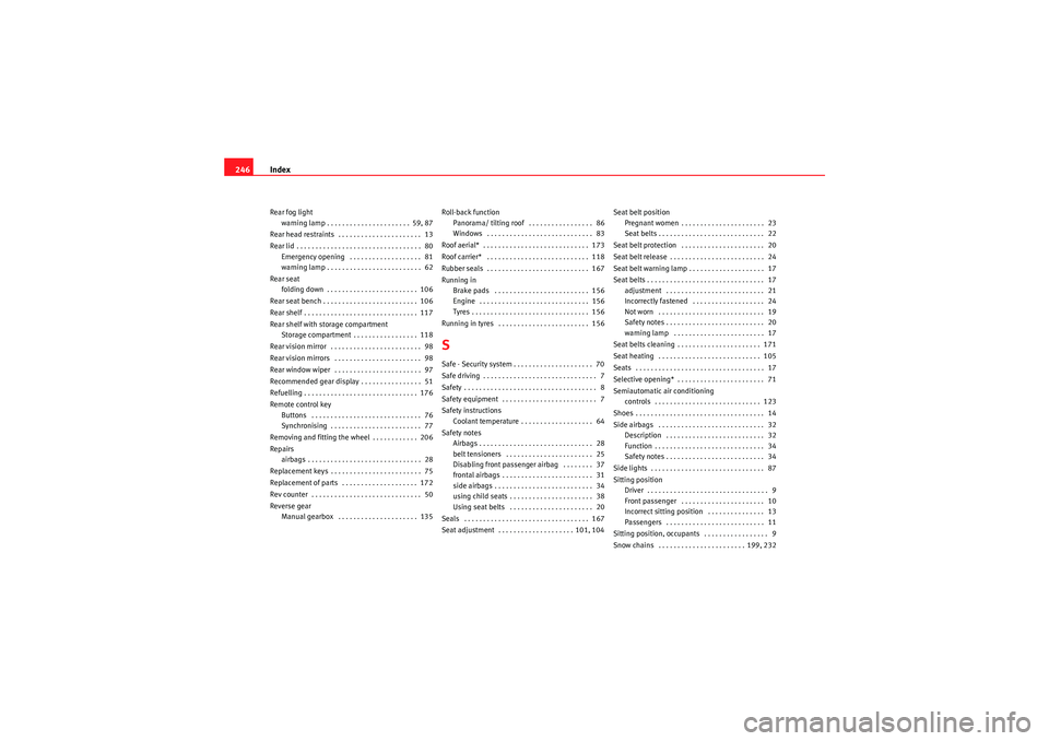 Seat Ibiza ST 2009 Owners manual Index
246Rear fog light
warning lamp . . . . . . . . . . . . . . . . . . . . . . 59, 87
Rear head restraints . . . . . . . . . . . . . . . . . . . . . . 13
Rear lid . . . . . . . . . . . . . . . . . Seat Ibiza ST 2009 Owners manual Index
246Rear fog light
warning lamp . . . . . . . . . . . . . . . . . . . . . . 59, 87
Rear head restraints . . . . . . . . . . . . . . . . . . . . . . 13
Rear lid . . . . . . . . . . . . . . . . .