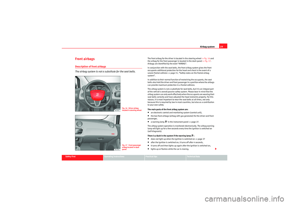 Seat Ibiza ST 2009 Owners Guide Airbag system29
Safety First
Operating instructions
Practical tips
Technical Data
Front airbagsDescription of front airbags
The airbag system is not a substitute for the seat belts.
The front airbag f Seat Ibiza ST 2009 Owners Guide Airbag system29
Safety First
Operating instructions
Practical tips
Technical Data
Front airbagsDescription of front airbags
The airbag system is not a substitute for the seat belts.
The front airbag f