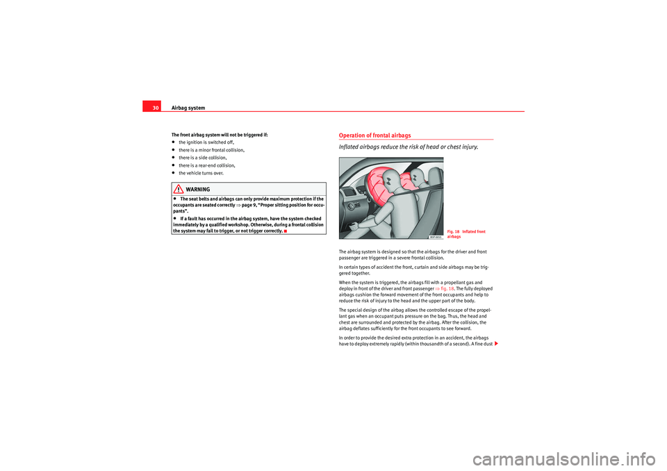 Seat Ibiza ST 2009  Owners manual Airbag system
30The front airbag system will not be triggered if:•the ignition is switched off,•there is a minor frontal collision,•there is a side collision,•there is a rear-end collision,•