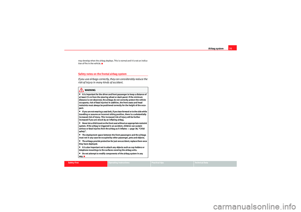 Seat Ibiza ST 2009  Owners manual Airbag system31
Safety First
Operating instructions
Practical tips
Technical Data
may develop when the airbag deploys. This is normal and it is not an indica-
tion of fire in the vehicle.
Safety notes