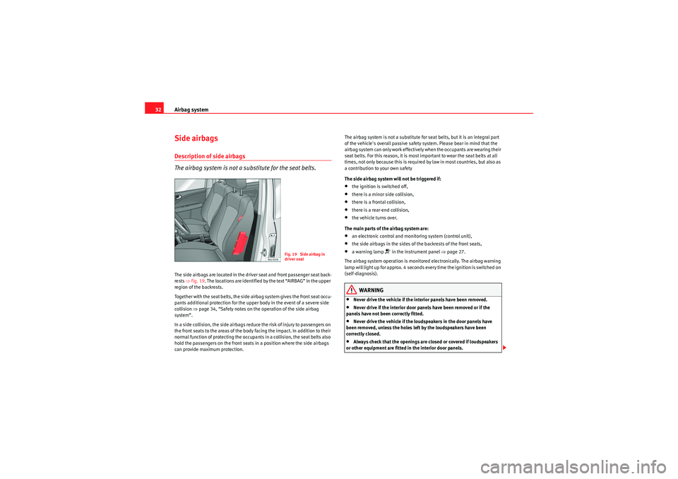 Seat Ibiza ST 2009 Owners Guide Airbag system
32Side airbagsDescription of side airbags
The airbag system is not a substitute for the seat belts.The side airbags are located in the driver seat and front passenger seat back-
rests Seat Ibiza ST 2009 Owners Guide Airbag system
32Side airbagsDescription of side airbags
The airbag system is not a substitute for the seat belts.The side airbags are located in the driver seat and front passenger seat back-
rests