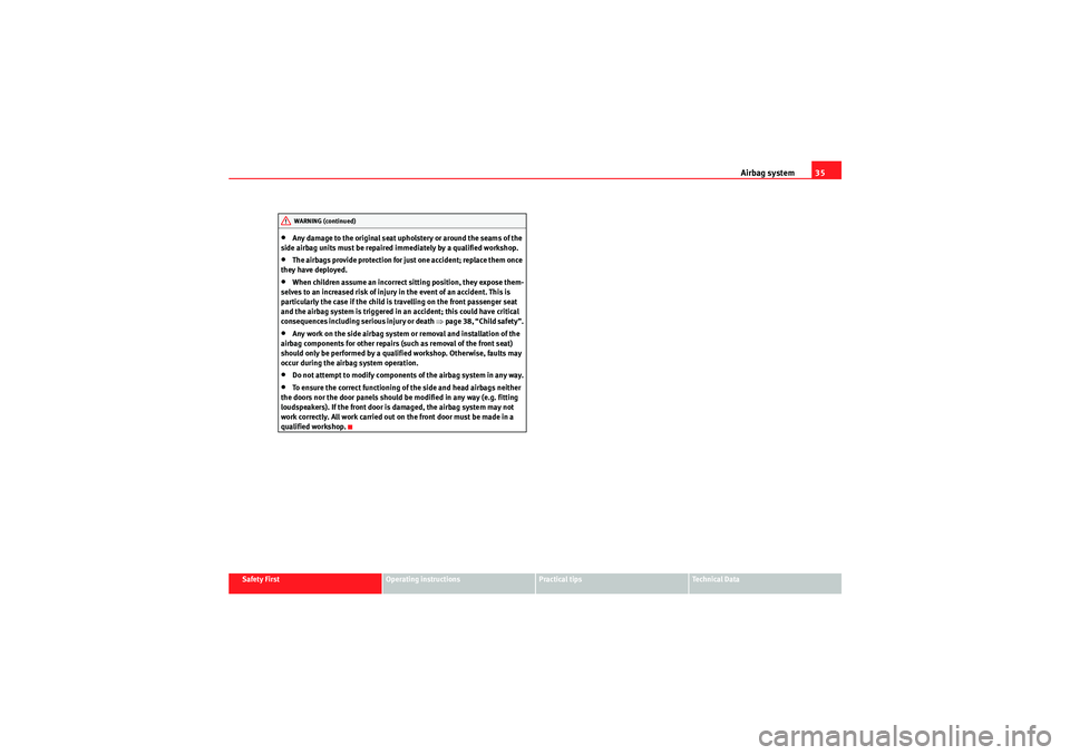 Seat Ibiza ST 2009 Owners Guide Airbag system35
Safety First
Operating instructions
Practical tips
Technical Data
•Any damage to the original seat upholstery or around the seams of the 
side airbag units must be repaired immediate