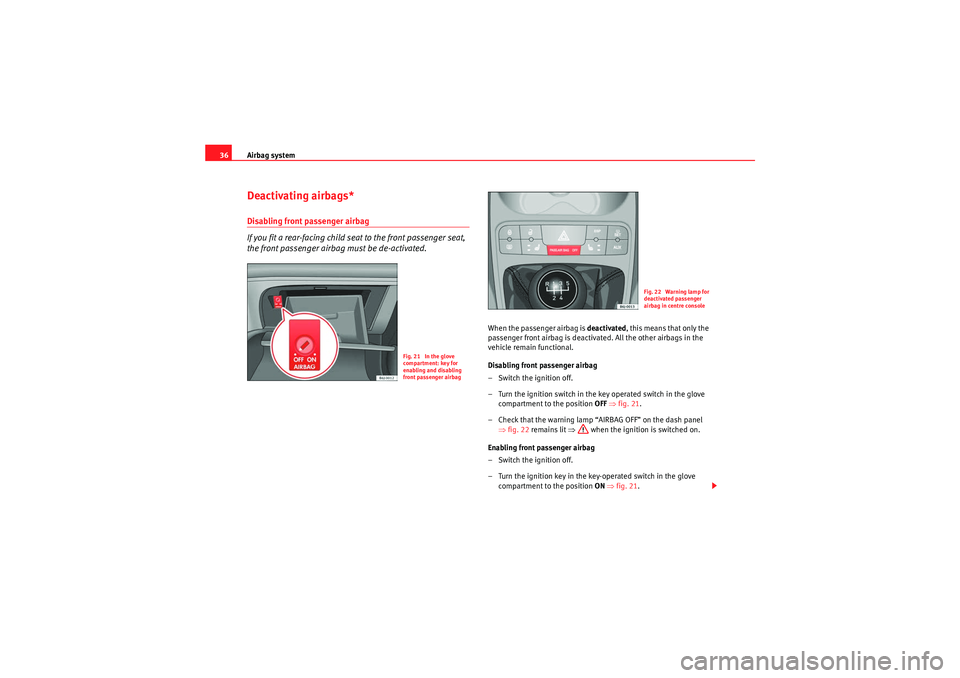 Seat Ibiza ST 2009 Owners Guide Airbag system
36Deactivating airbags*Disabling front passenger airbag
If you fit a rear-facing child seat to the front passenger seat,
the front passenger airbag must be de-activated.
When the passen Seat Ibiza ST 2009 Owners Guide Airbag system
36Deactivating airbags*Disabling front passenger airbag
If you fit a rear-facing child seat to the front passenger seat,
the front passenger airbag must be de-activated.
When the passen