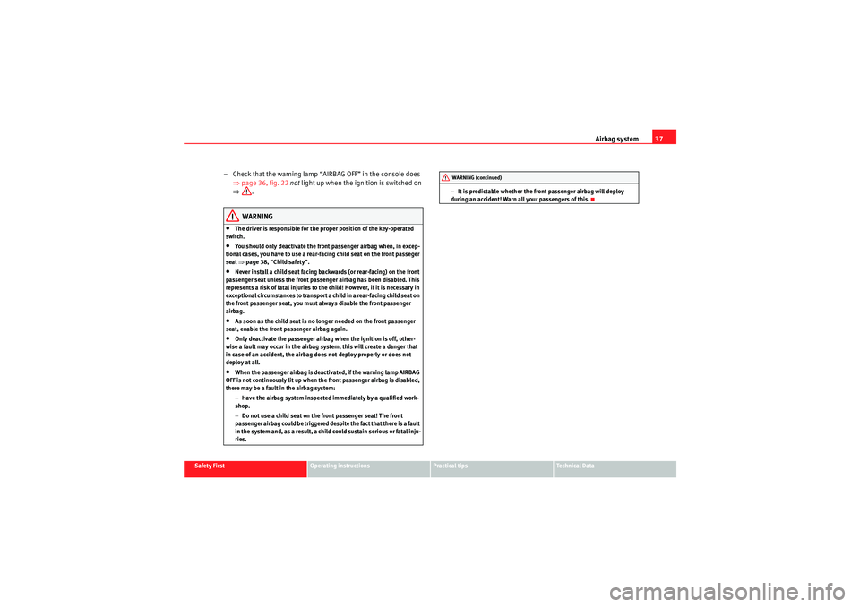 Seat Ibiza ST 2009  Owners manual Airbag system37
Safety First
Operating instructions
Practical tips
Technical Data
– Check that the warning lamp “AIRBAG OFF” in the console does 
⇒page 36, fig. 22  not  light up when the igni