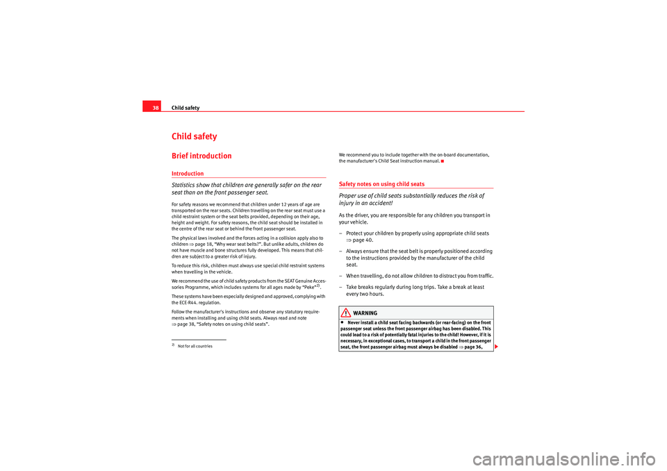 Seat Ibiza ST 2009  Owners manual Child safety
38Child safetyBrief introductionIntroduction
Statistics show that children are generally safer on the rear 
seat than on the front passenger seat.For safety reasons we recommend that chil