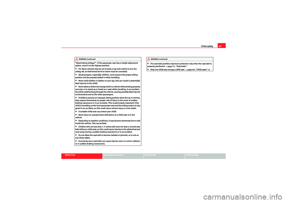 Seat Ibiza ST 2009 Owners Guide Child safety39
Safety First
Operating instructions
Practical tips
Technical Data
“Deactivating airbags*”. If the passenger seat has a height adjustment 
option, move it to the highest position.
�
