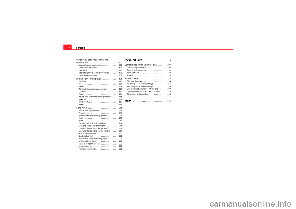 Seat Ibiza ST 2009  Owners manual Contents
4Accessories, parts replacement and 
modifications
 . . . . . . . . . . . . . . . . . . . . . . . . . . . . 
Accessories and spare parts . . . . . . . . . . . . . . . . 
Technical modificatio