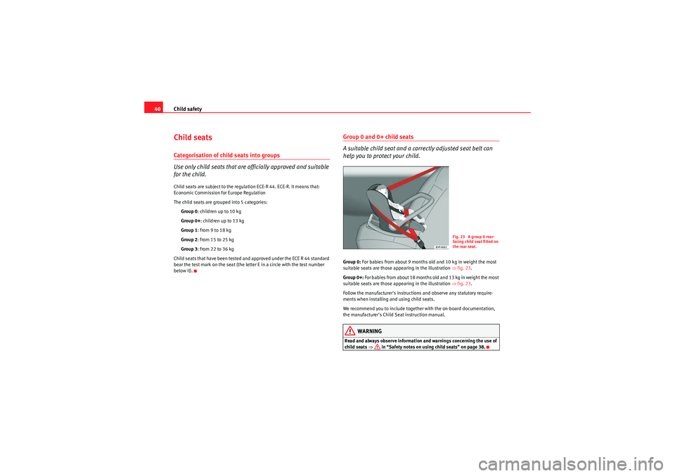 Seat Ibiza ST 2009 Service Manual Child safety
40Child seatsCategorisation of child seats into groups
Use only child seats that are officially approved and suitable 
for the child.Child seats are subject to the regulation ECE-R 44. EC