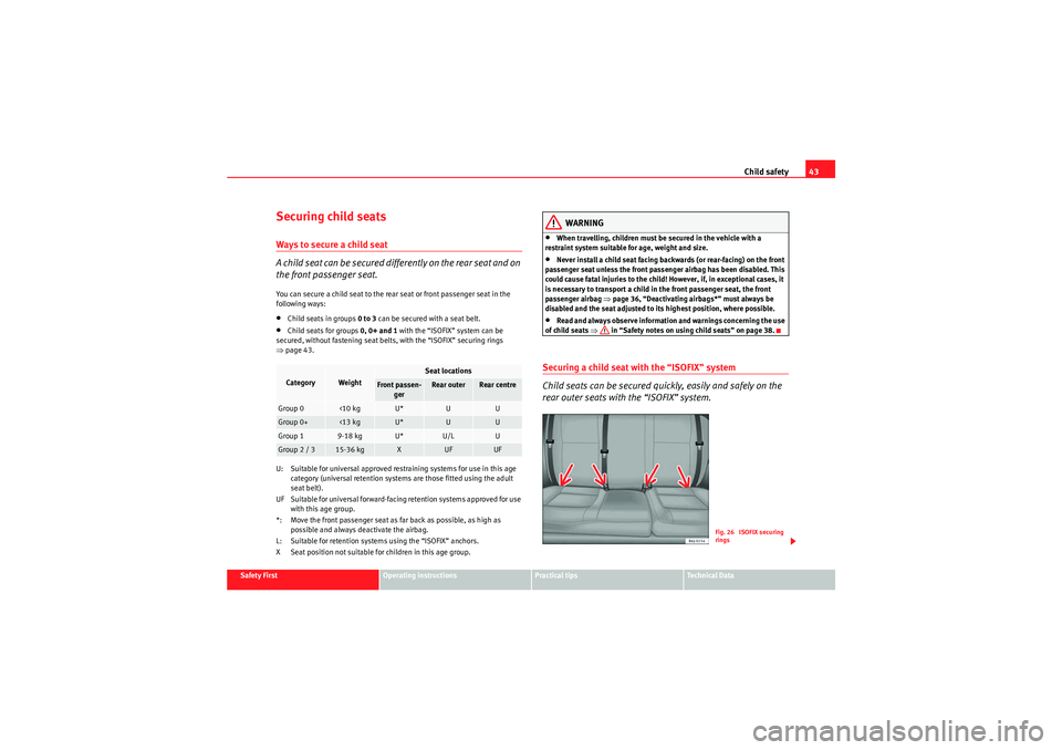 Seat Ibiza ST 2009 Service Manual Child safety43
Safety First
Operating instructions
Practical tips
Technical Data
Securing child seatsWays to secure a child seat
A child seat can be secured differently on the rear seat and on 
the fr