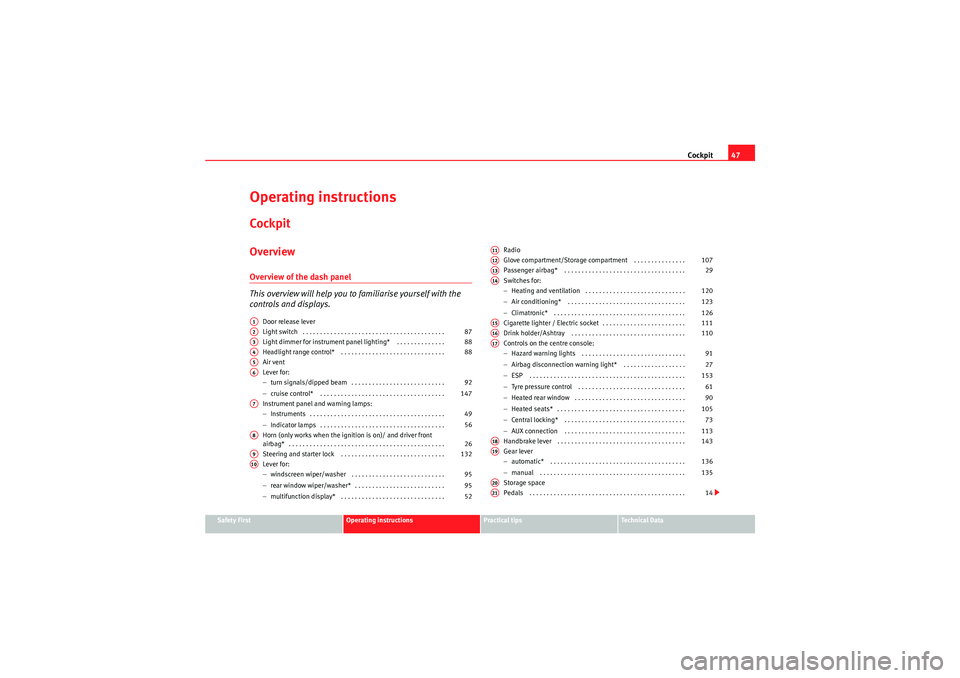 Seat Ibiza ST 2009 Service Manual Cockpit47
Safety First
Operating instructions
Practical tips
Technical Data
Operating instructionsCockpitOverviewOverview of the dash panel
This overview will help you to  familiarise yourself with th