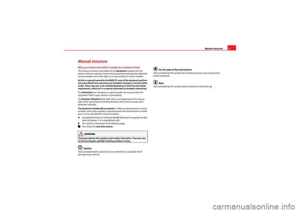 Seat Ibiza ST 2009  Owners manual Manual structure5
Manual structureWhat you should know before reading the on-board manualThis manual contains a description of the equipment  supplied with the 
vehicle at the time of press. Some of t