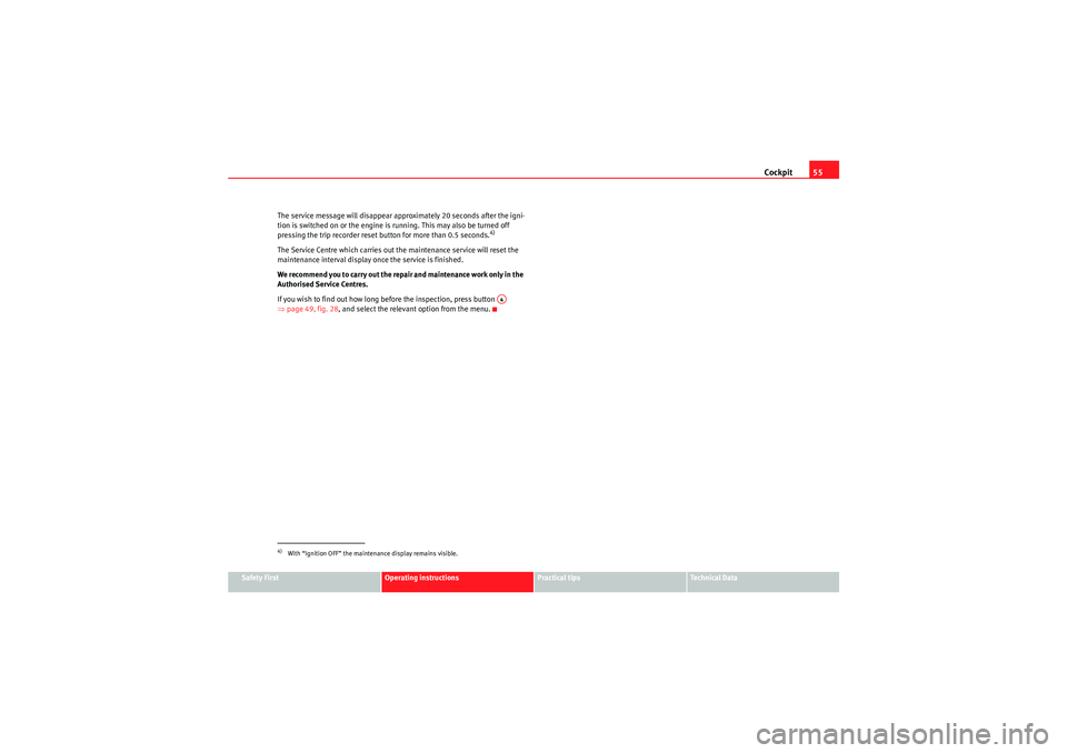 Seat Ibiza ST 2009  Owners manual Cockpit55
Safety First
Operating instructions
Practical tips
Technical Data
The service message will disappear approximately 20 seconds after the igni-
tion is switched on or the engine is running. Th