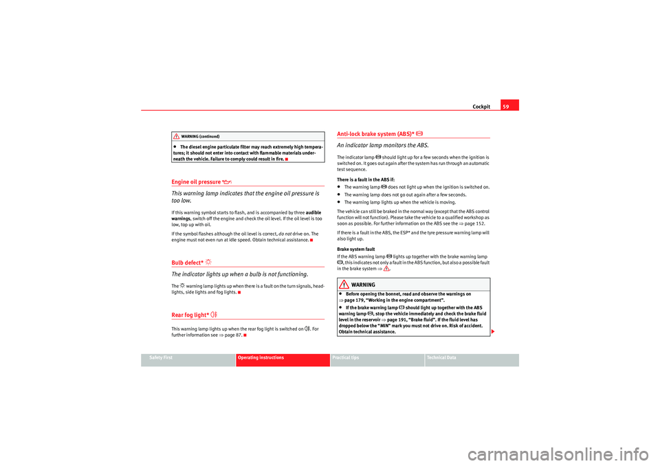 Seat Ibiza ST 2009  Owners manual Cockpit59
Safety First
Operating instructions
Practical tips
Technical Data
•The diesel engine particulate filter may reach extremely high tempera-
tures; it should not enter into contact with flamm