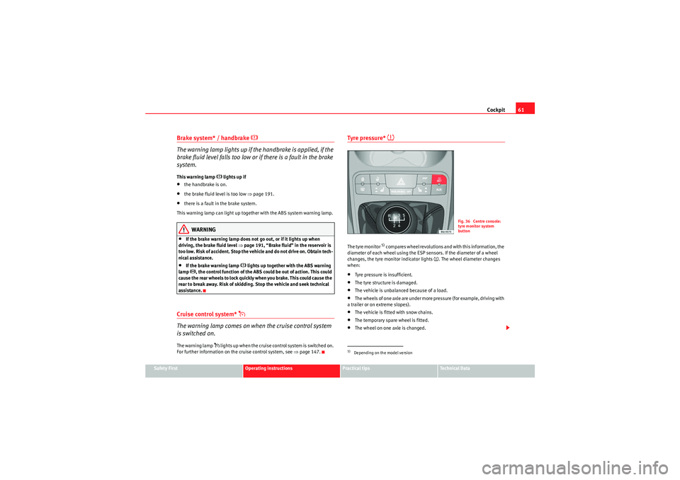 Seat Ibiza ST 2009 Owners manual Cockpit61
Safety First
Operating instructions
Practical tips
Technical Data
Brake system* / handbrake
The warning lamp lights up if the handbrake is applied, if the
brake fluid level falls too Seat Ibiza ST 2009 Owners manual Cockpit61
Safety First
Operating instructions
Practical tips
Technical Data
Brake system* / handbrake
The warning lamp lights up if the handbrake is applied, if the
brake fluid level falls too