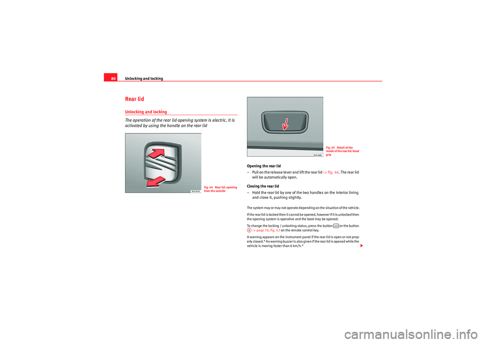 Seat Ibiza ST 2009 Manual Online Unlocking and locking
80Rear lidUnlocking and locking
The operation of the rear lid opening system is electric. It is
activated by using the handle on the rear lid
Opening the rear lid
– Pull on th Seat Ibiza ST 2009 Manual Online Unlocking and locking
80Rear lidUnlocking and locking
The operation of the rear lid opening system is electric. It is
activated by using the handle on the rear lid
Opening the rear lid
– Pull on th