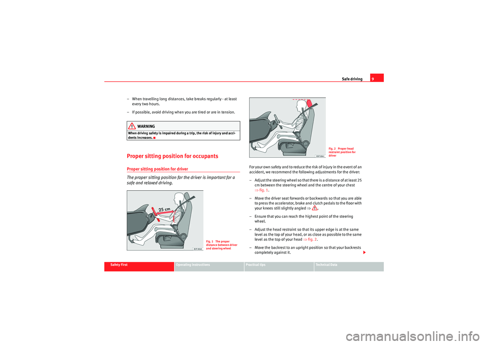 Seat Ibiza ST 2009  Owners manual Safe driving9
Safety First
Operating instructions
Practical tips
Technical Data
– When travelling long distances, take breaks regularly - at least 
every two hours.
– If possible, avoid driving wh