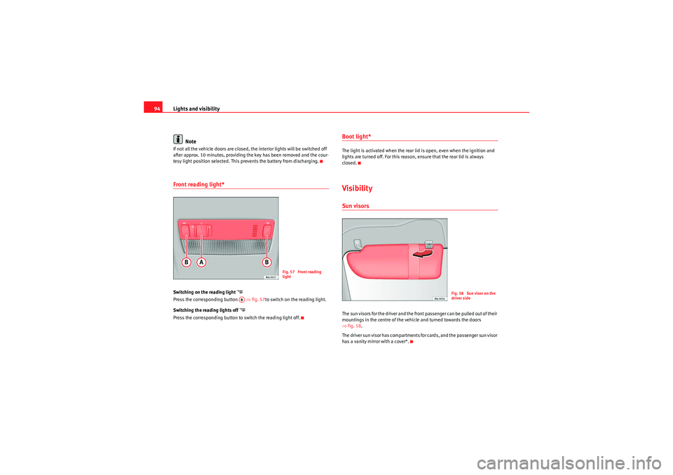 Seat Ibiza ST 2009  Owners manual Lights and visibility
94
NoteIf not all the vehicle doors are closed, the interior lights will be switched off 
after approx. 10 minutes, providing the key has been removed and the cour-
tesy light po
