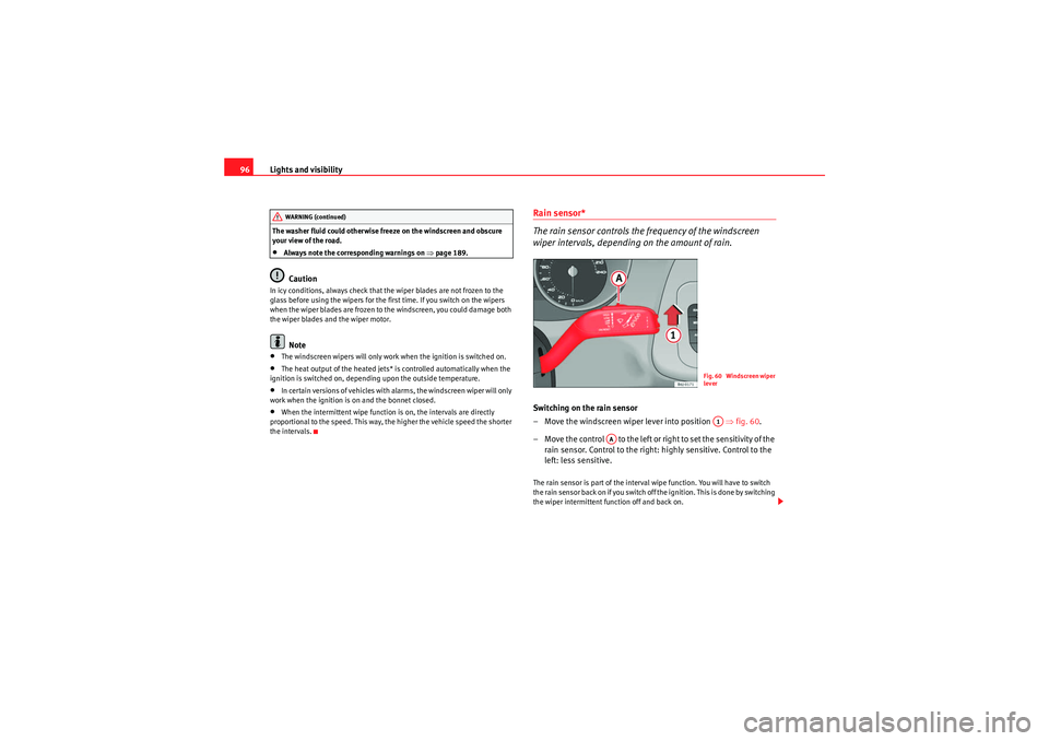 Seat Ibiza ST 2009 Owners manual Lights and visibility
96The washer fluid could otherwise freeze on the windscreen and obscure
your view of the road.•Always note the corresponding warnings on ⇒ page 189.Caution
In icy conditions Seat Ibiza ST 2009 Owners manual Lights and visibility
96The washer fluid could otherwise freeze on the windscreen and obscure
your view of the road.•Always note the corresponding warnings on ⇒ page 189.Caution
In icy conditions