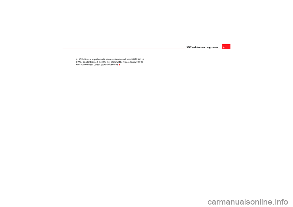 Seat Ibiza ST 2009  Maintenance programme SEAT maintenance programme9
•I f bio d ies el  or  a ny o the r  fue l t ha t d oe s n ot  conf or m  wi th the  D IN  E N 1 42 1 4 
(FAME) standard is used, then the fuel filter must be replaced ev