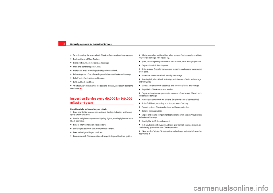 Seat Ibiza ST 2009  Maintenance programme General programme for Inspection Services
12•Tyres, including the spare wheel: Check surface, tread and tyre pressure.•Engine oil and oil filter: Replace•Brake system: Check for leaks and damage